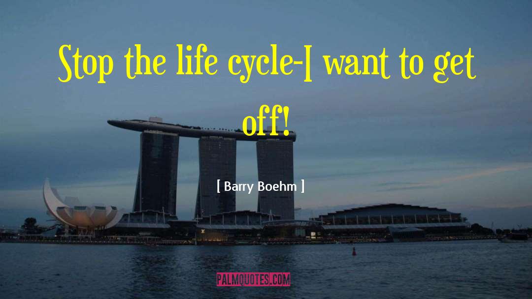 Barry Boehm Quotes: Stop the life cycle-I want