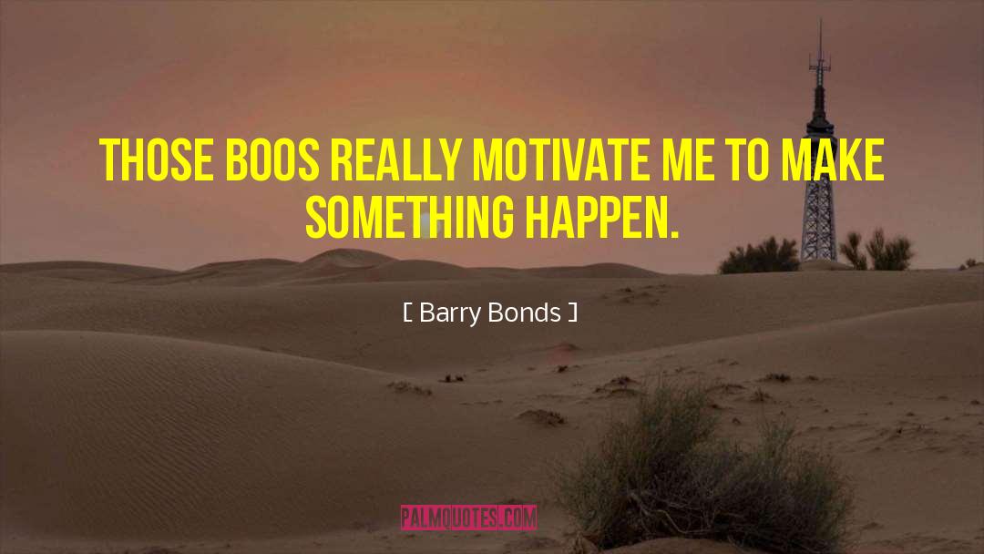 Barry Bonds Quotes: Those boos really motivate me