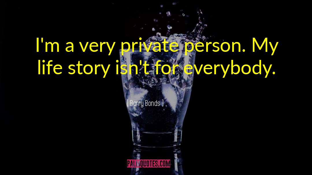 Barry Bonds Quotes: I'm a very private person.