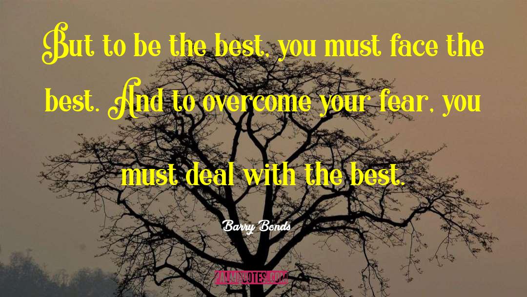 Barry Bonds Quotes: But to be the best,