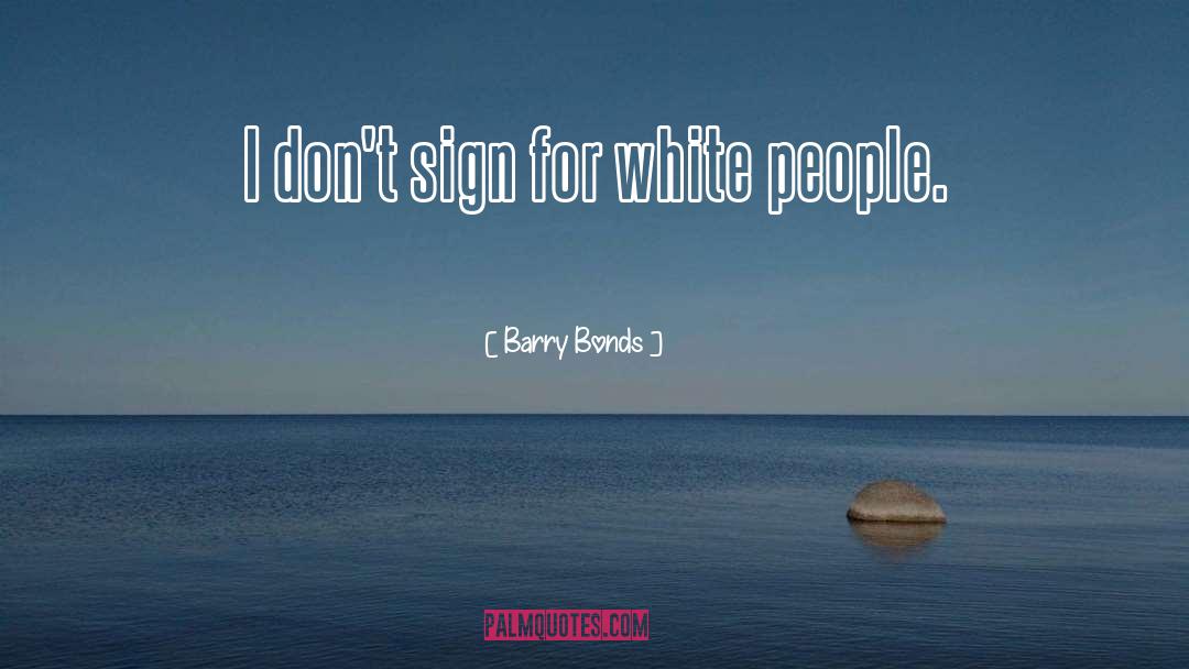 Barry Bonds Quotes: I don't sign for white