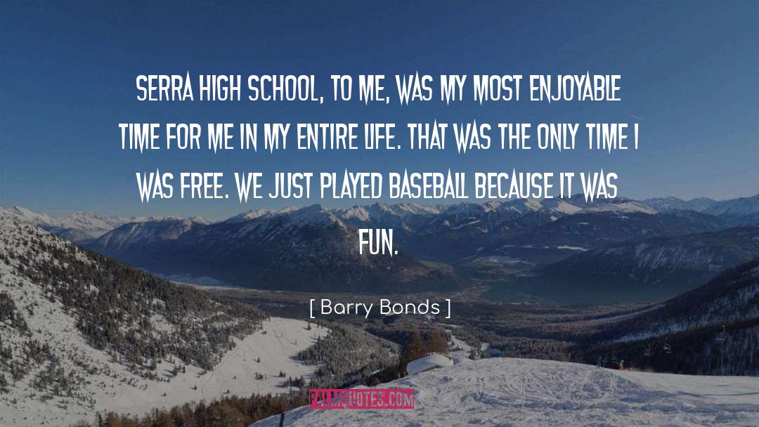 Barry Bonds Quotes: Serra High school, to me,