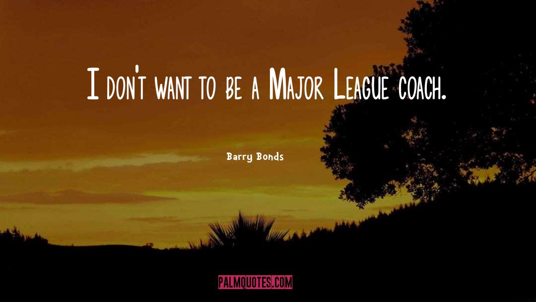 Barry Bonds Quotes: I don't want to be