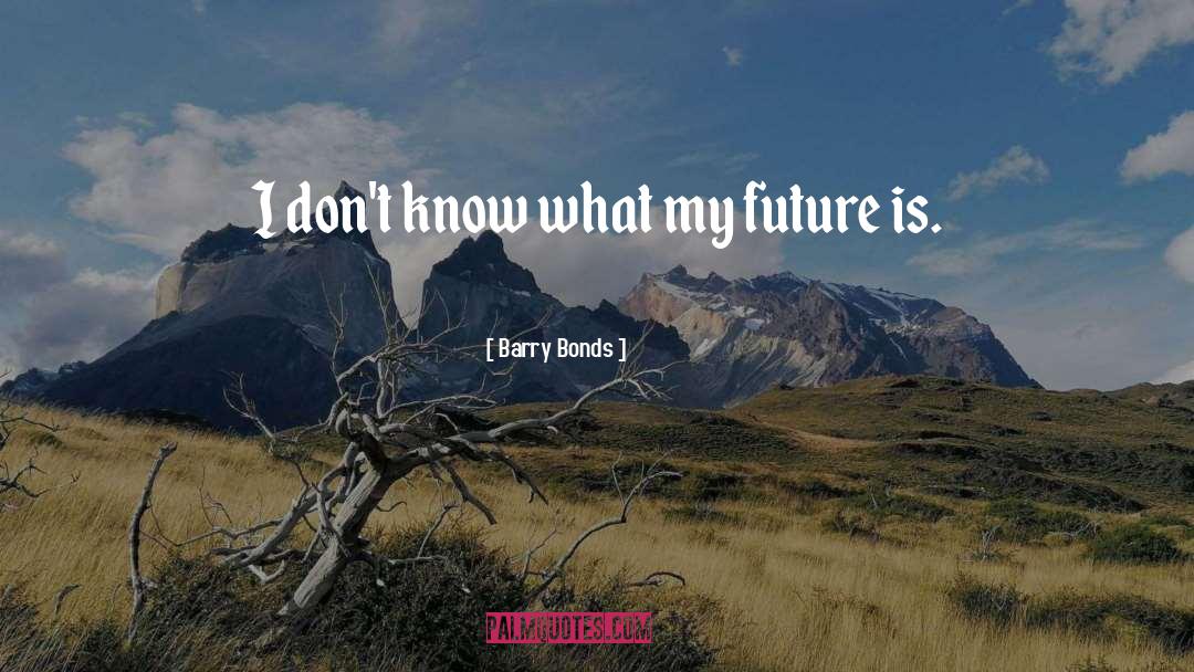 Barry Bonds Quotes: I don't know what my