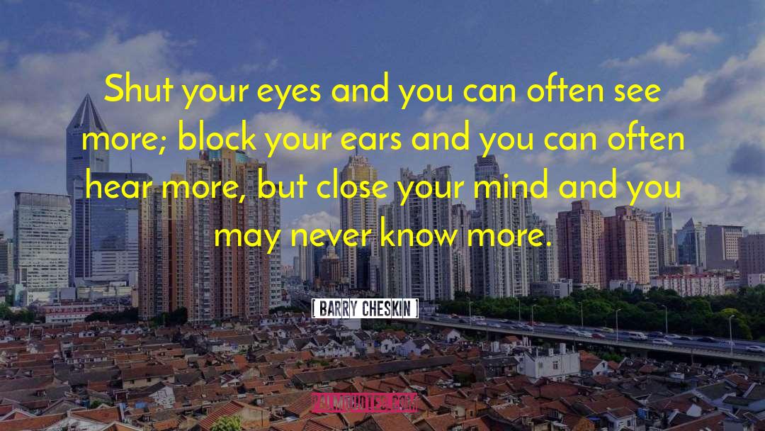 Barry Cheskin Quotes: Shut your eyes and you
