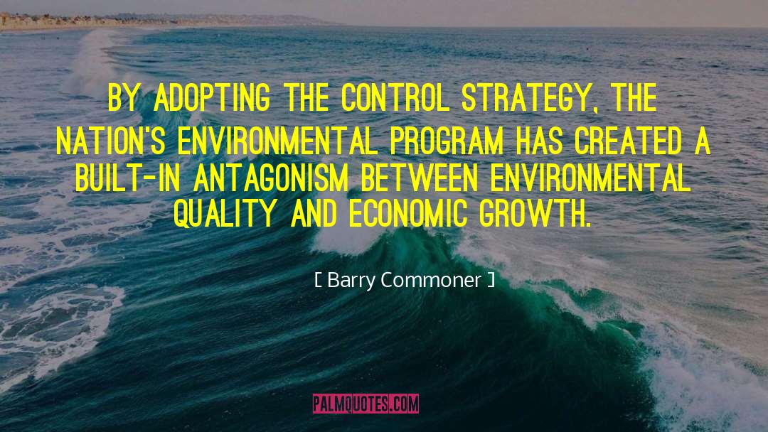 Barry Commoner Quotes: By adopting the control strategy,