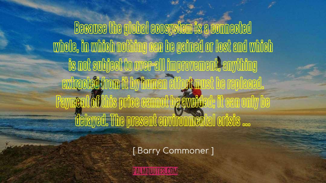 Barry Commoner Quotes: Because the global ecosystem is