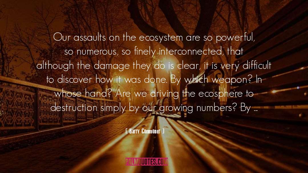 Barry Commoner Quotes: Our assaults on the ecosystem