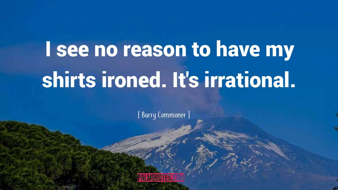 Barry Commoner Quotes: I see no reason to