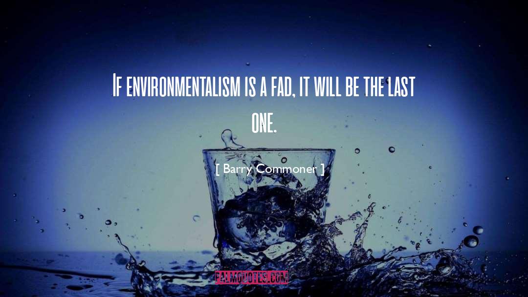 Barry Commoner Quotes: If environmentalism is a fad,