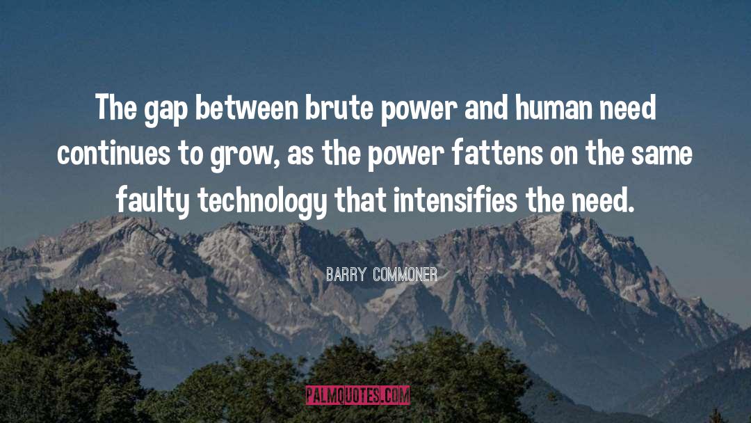 Barry Commoner Quotes: The gap between brute power