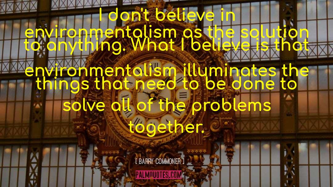 Barry Commoner Quotes: I don't believe in environmentalism