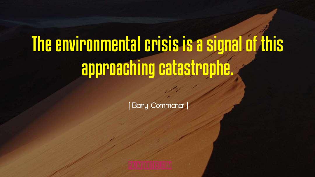 Barry Commoner Quotes: The environmental crisis is a