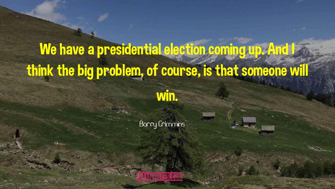 Barry Crimmins Quotes: We have a presidential election
