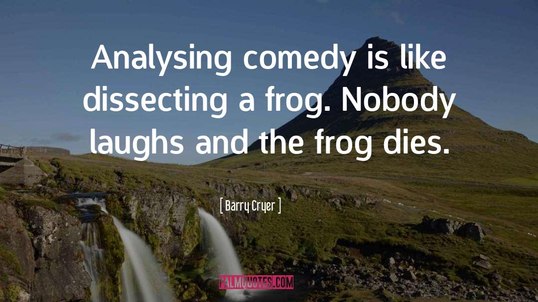 Barry Cryer Quotes: Analysing comedy is like dissecting