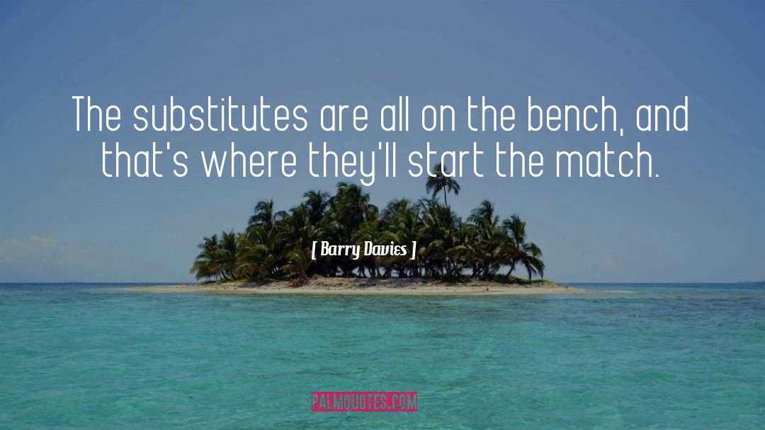 Barry Davies Quotes: The substitutes are all on