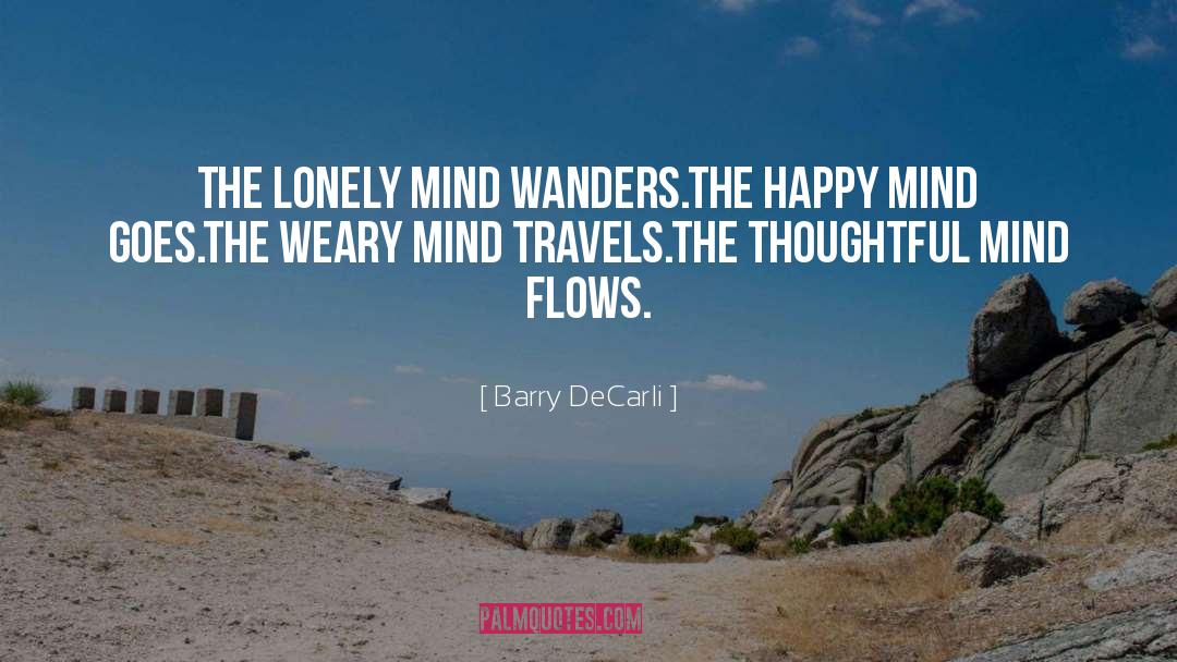 Barry DeCarli Quotes: the lonely mind wanders.<br />the