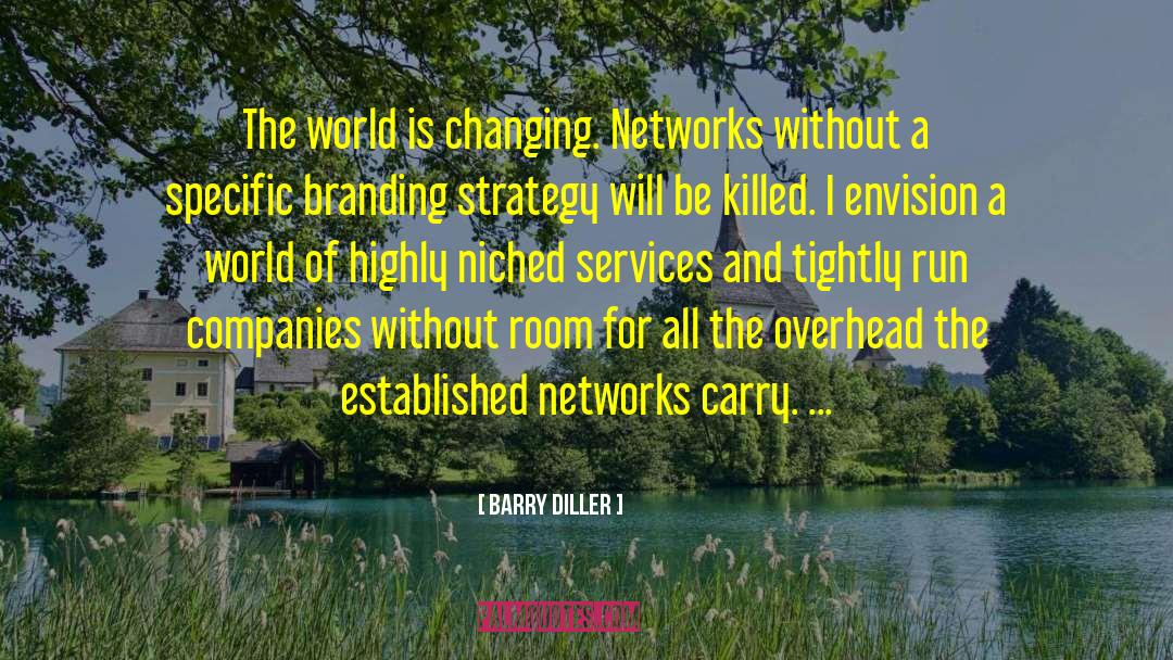 Barry Diller Quotes: The world is changing. Networks