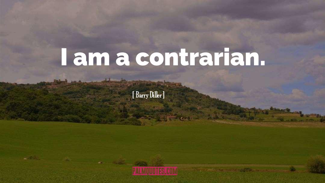Barry Diller Quotes: I am a contrarian.