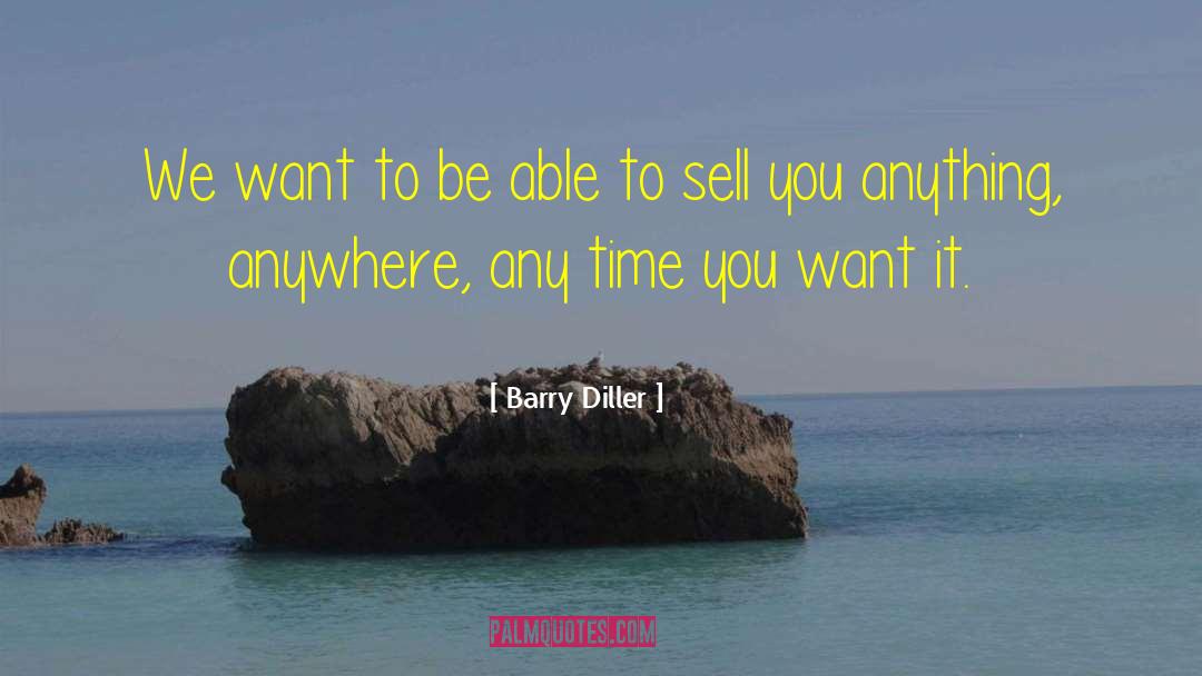 Barry Diller Quotes: We want to be able