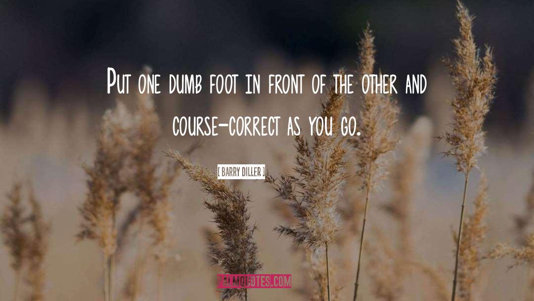 Barry Diller Quotes: Put one dumb foot in