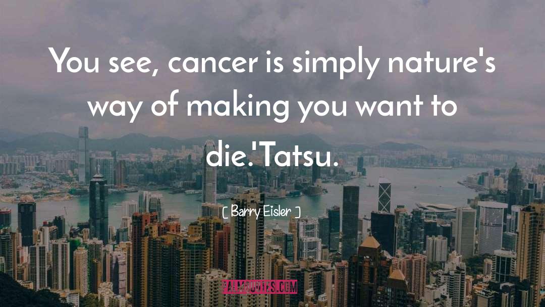 Barry Eisler Quotes: You see, cancer is simply
