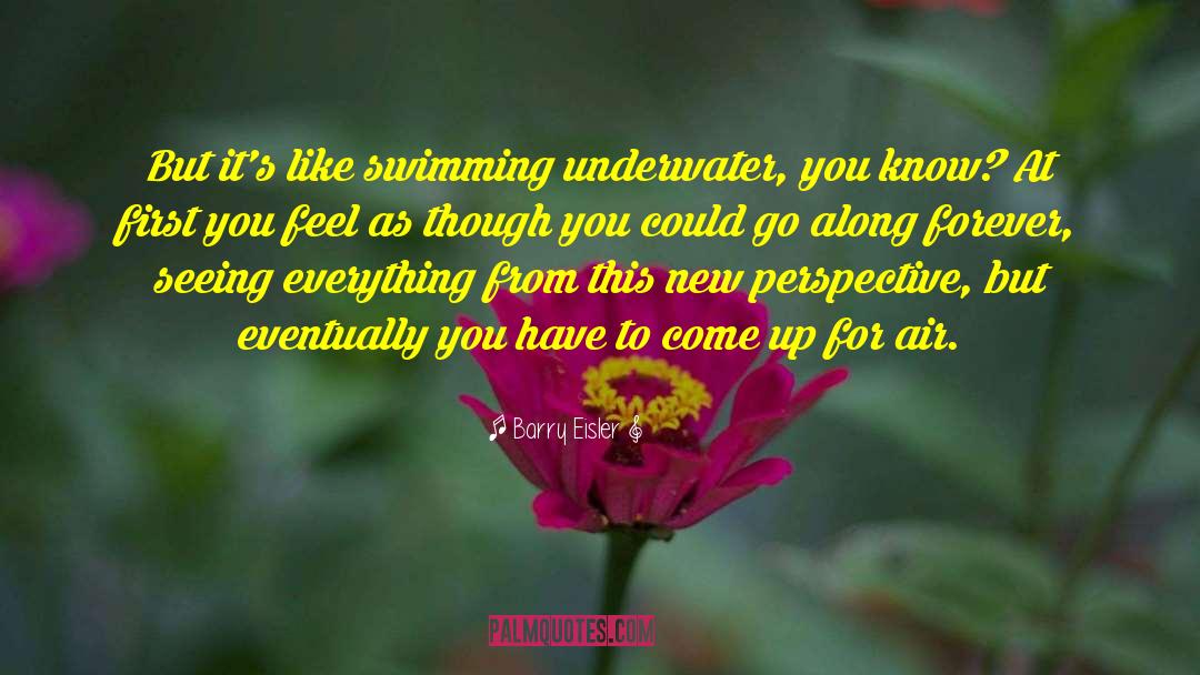 Barry Eisler Quotes: But it's like swimming underwater,