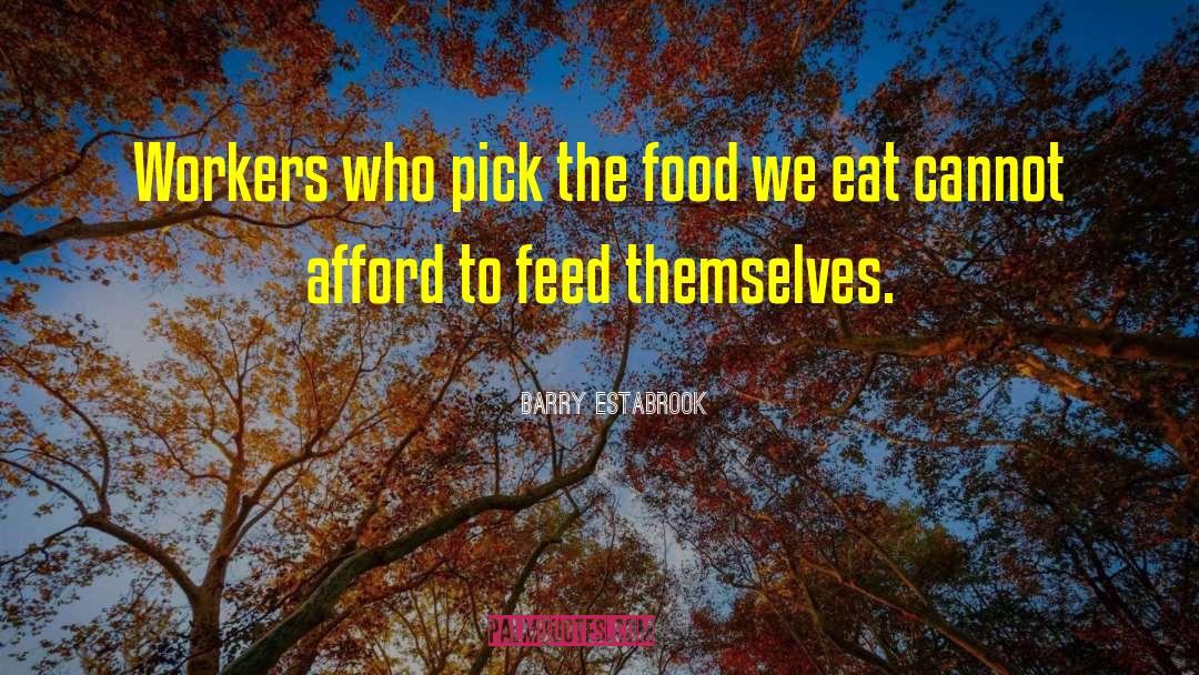 Barry Estabrook Quotes: Workers who pick the food
