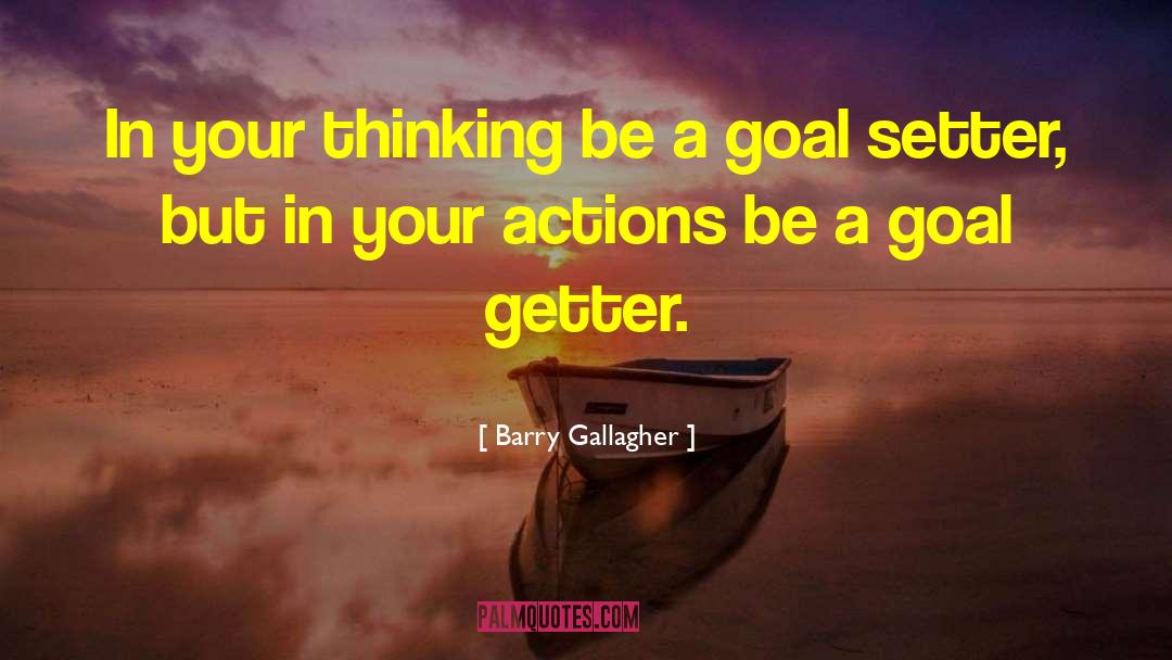 Barry Gallagher Quotes: In your thinking be a