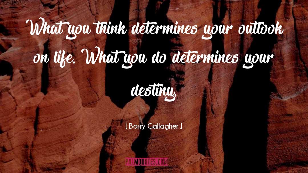 Barry Gallagher Quotes: What you think determines your