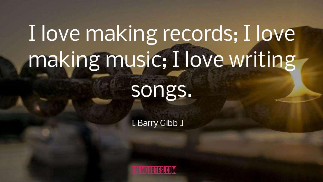 Barry Gibb Quotes: I love making records; I
