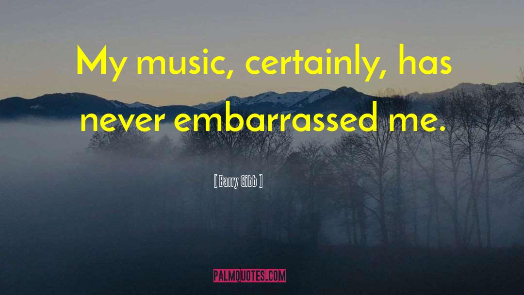 Barry Gibb Quotes: My music, certainly, has never