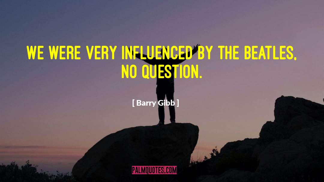 Barry Gibb Quotes: We were very influenced by