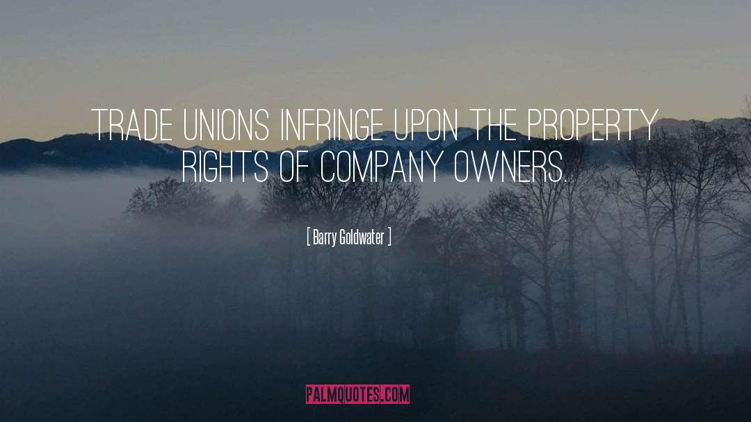 Barry Goldwater Quotes: Trade unions infringe upon the