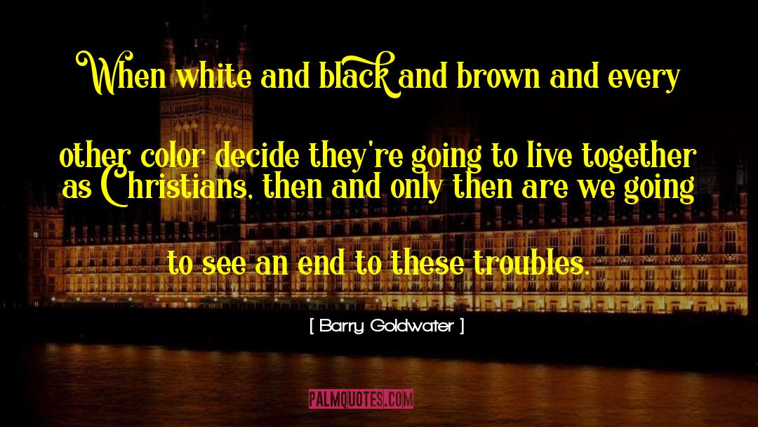 Barry Goldwater Quotes: When white and black and