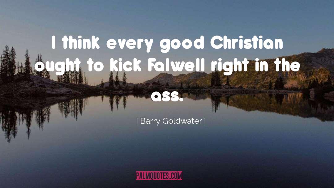 Barry Goldwater Quotes: I think every good Christian