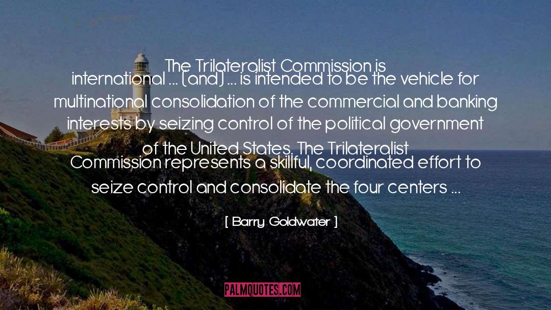 Barry Goldwater Quotes: The Trilateralist Commission is international