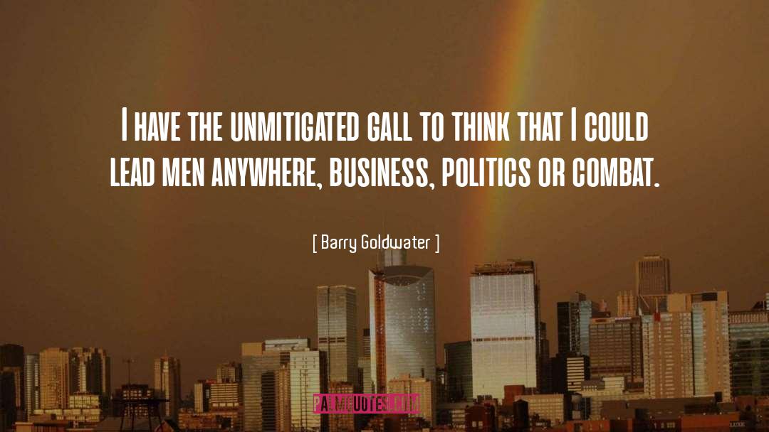 Barry Goldwater Quotes: I have the unmitigated gall