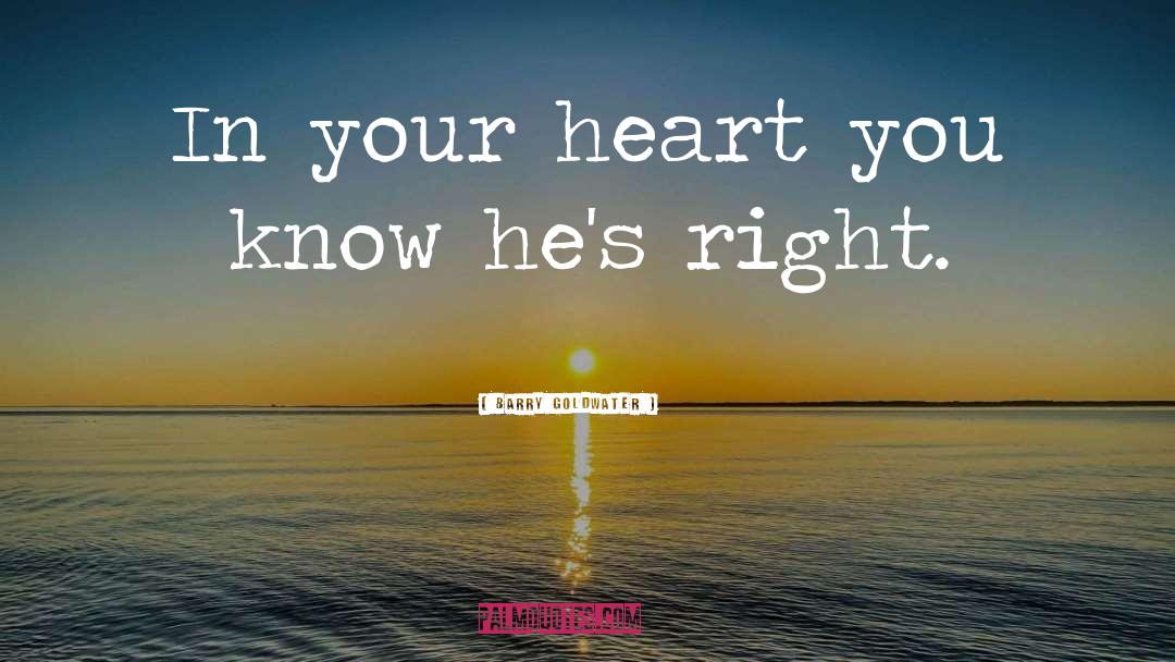 Barry Goldwater Quotes: In your heart you know