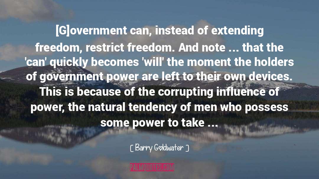 Barry Goldwater Quotes: [G]overnment can, instead of extending