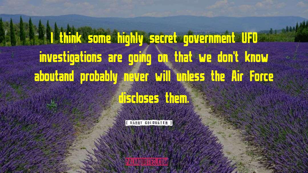 Barry Goldwater Quotes: I think some highly secret