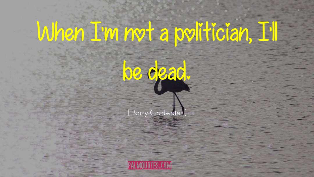 Barry Goldwater Quotes: When I'm not a politician,