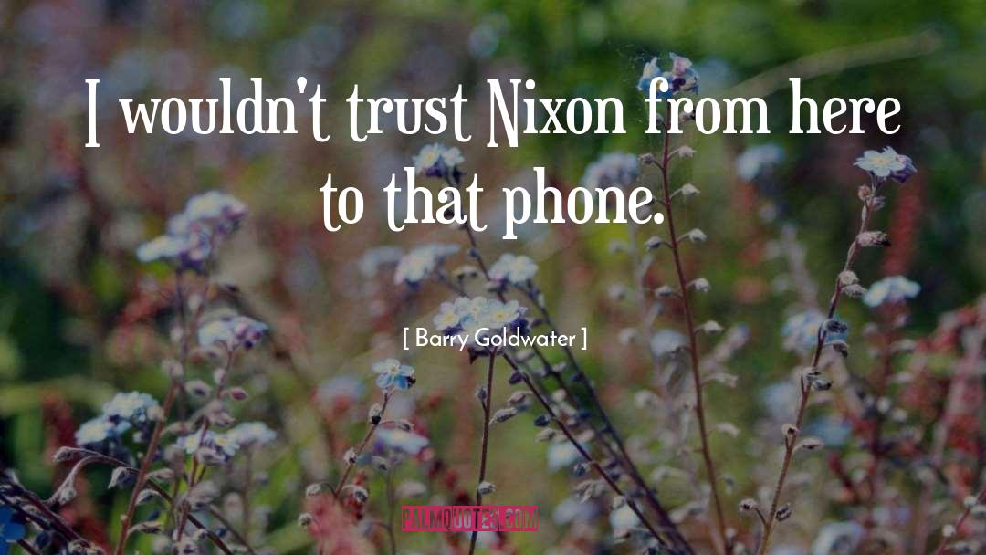 Barry Goldwater Quotes: I wouldn't trust Nixon from