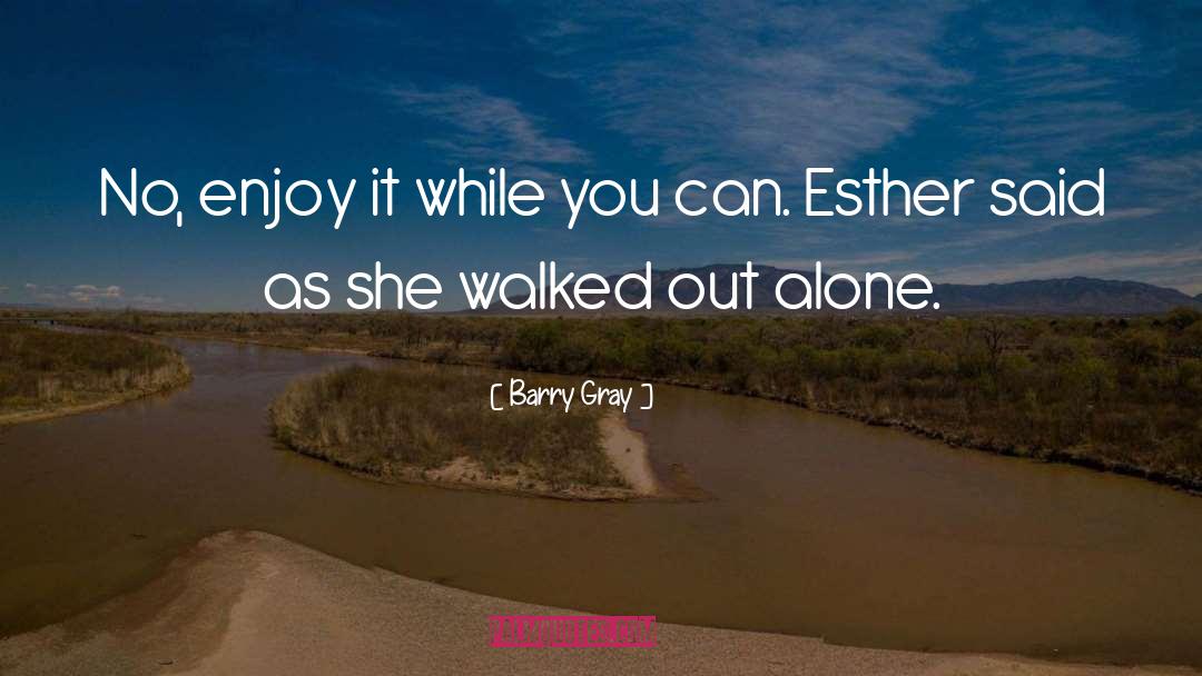 Barry Gray Quotes: No, enjoy it while you