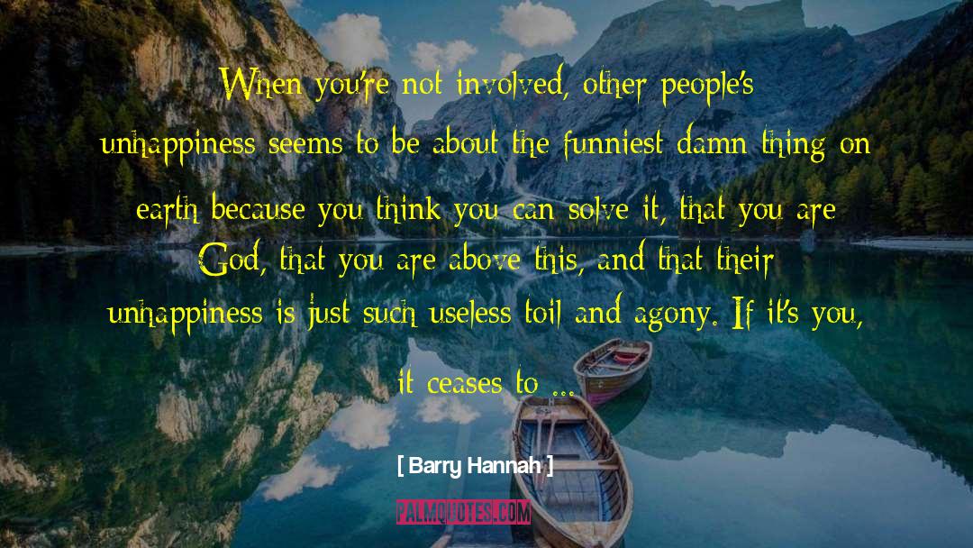 Barry Hannah Quotes: When you're not involved, other