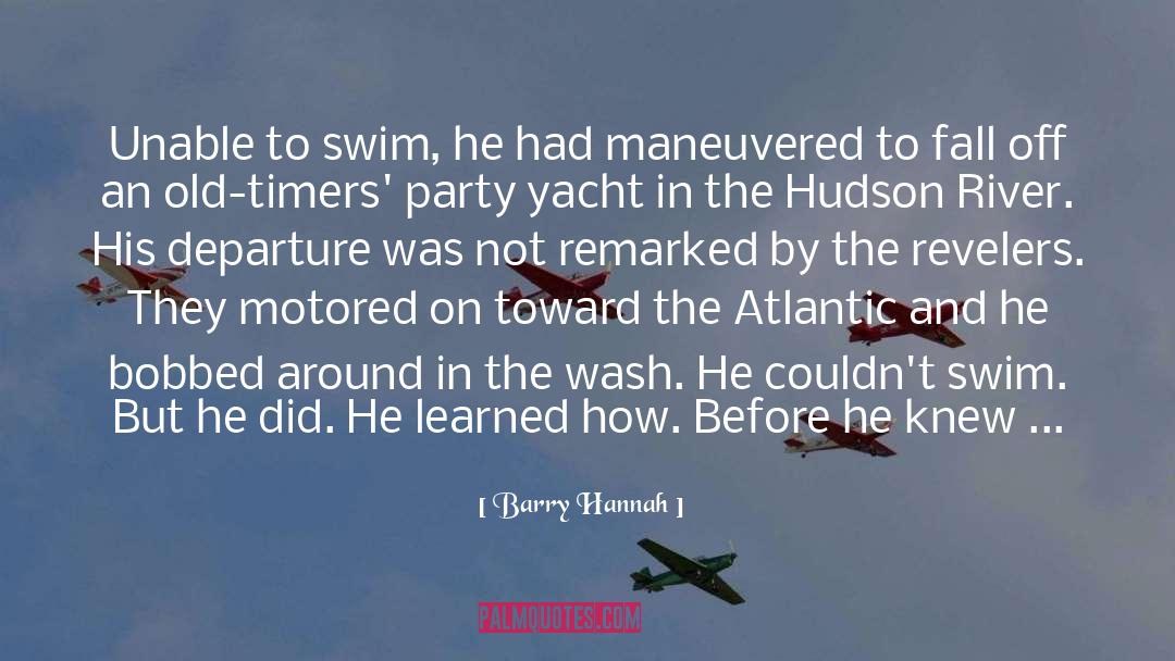 Barry Hannah Quotes: Unable to swim, he had