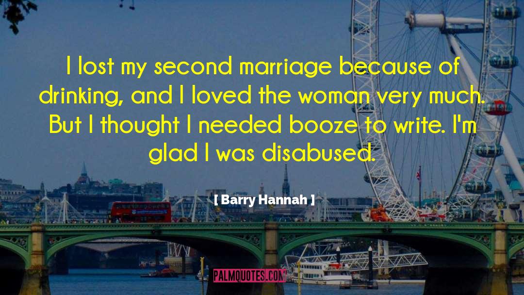 Barry Hannah Quotes: I lost my second marriage