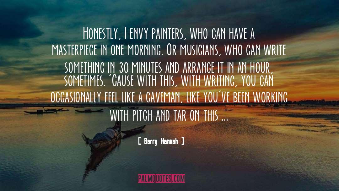 Barry Hannah Quotes: Honestly, I envy painters, who