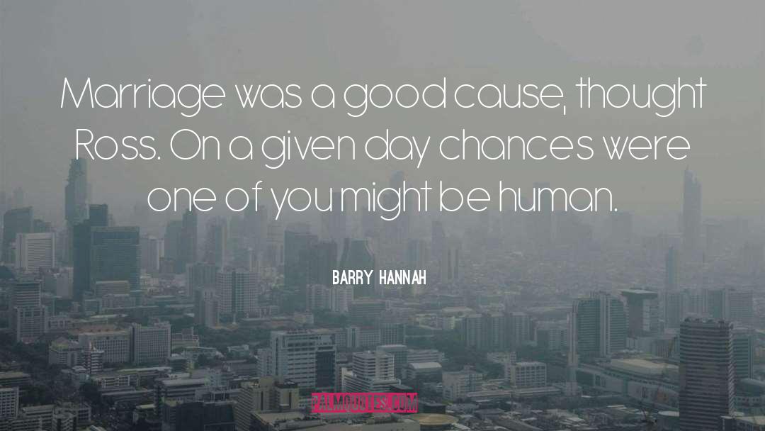 Barry Hannah Quotes: Marriage was a good cause,