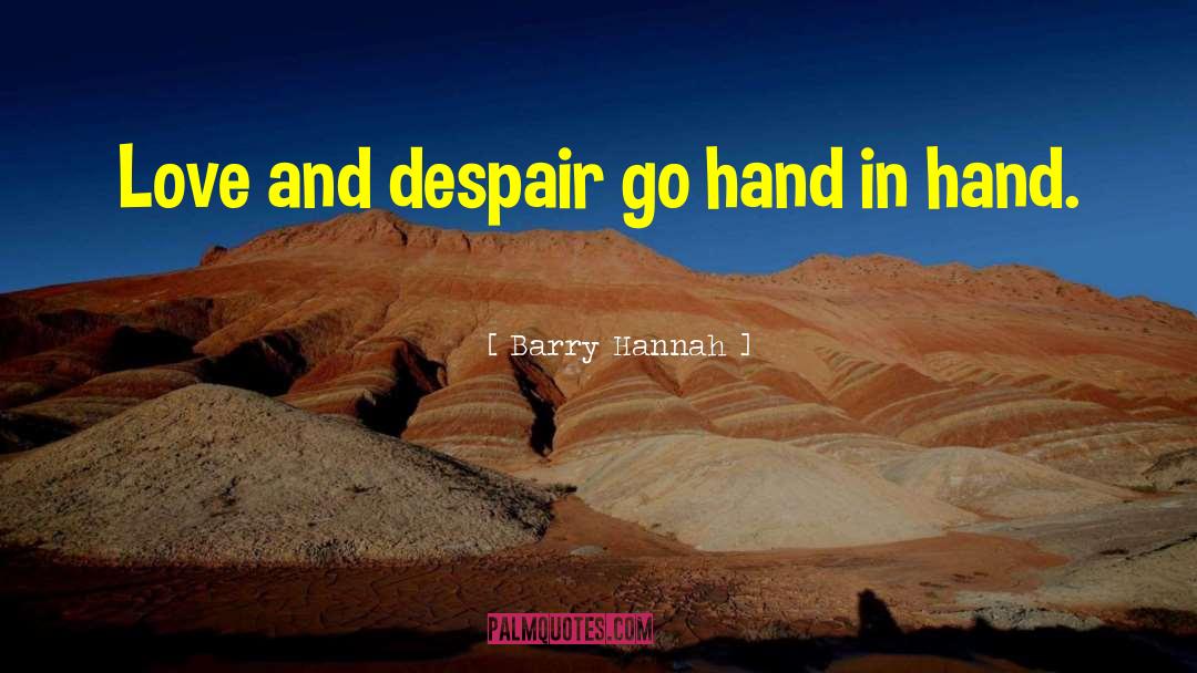 Barry Hannah Quotes: Love and despair go hand